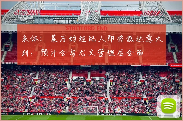 米体：莱万的经纪人即将抵达意大利，预计会与尤文管理层会面